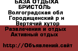 БАЗА ОТДЫХА “БРИСТОЛЬ“ - Волгоградская обл., Городищенский р-н, Вертячий хутор Развлечения и отдых » Активный отдых   